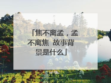 焦不离孟,孟不离焦 故事背景是什么