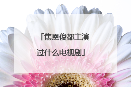 焦恩俊都主演过什么电视剧