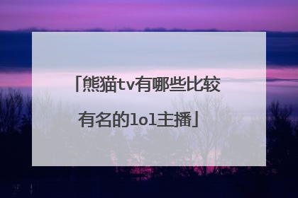 熊猫tv有哪些比较有名的lol主播