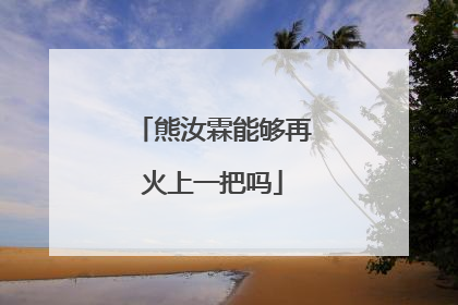 熊汝霖能够再火上一把吗