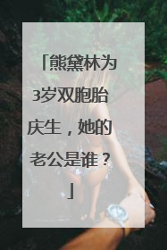 熊黛林为3岁双胞胎庆生，她的老公是谁？