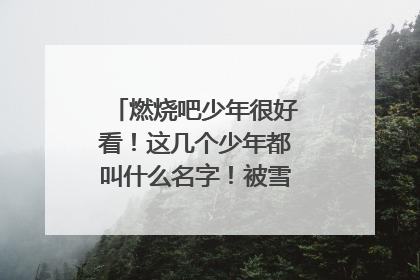 燃烧吧少年很好看！这几个少年都叫什么名字！被雪藏的是那位少年