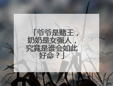 爷爷是赌王,奶奶是女强人,究竟是谁会如此好命?