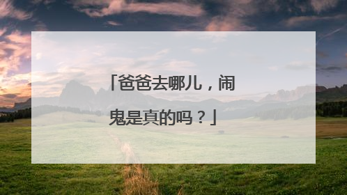 爸爸去哪儿,闹鬼是真的吗?