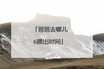 爸爸去哪儿6播出时间