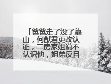 爸爸走了没了靠山，何猷君更改认证，二房家姐说不认识他，姐弟反目了吗？