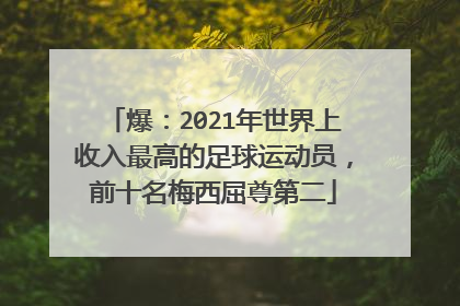 爆:2021年世界上收入最高的足球运动员,前十名梅西屈尊第二