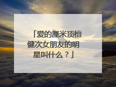 爱的厘米顶檀健次女朋友的明星叫什么?