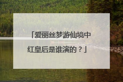爱丽丝梦游仙境中红皇后是谁演的？