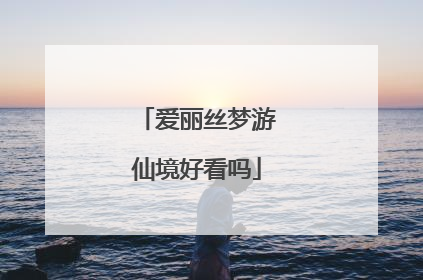 爱丽丝梦游仙境好看吗