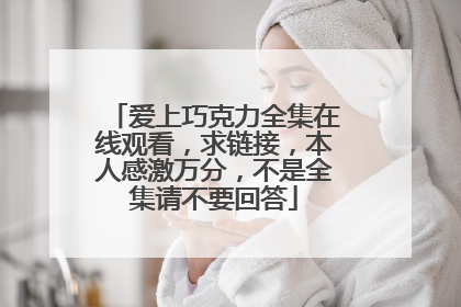 爱上巧克力全集在线观看,求链接,本人感激万分,不是全集请不要回答