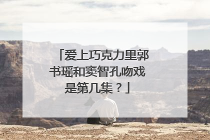 爱上巧克力里郭书瑶和窦智孔吻戏是第几集?