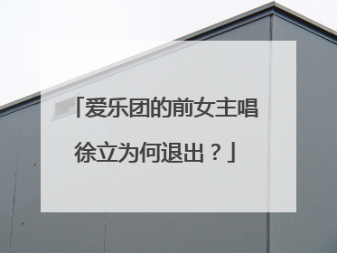 爱乐团的前女主唱徐立为何退出?