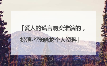 爱人的谎言易奕谁演的,扮演者张晓龙个人资料