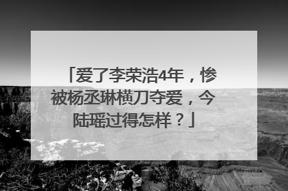 爱了李荣浩4年，惨被杨丞琳横刀夺爱，今陆瑶过得怎样？
