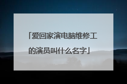 爱回家演电脑维修工的演员叫什么名字