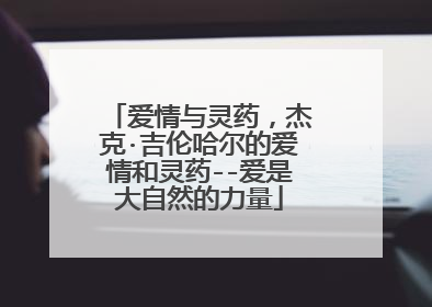 爱情与灵药,杰克·吉伦哈尔的爱情和灵药--爱是大自然的力量