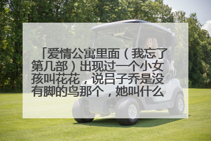 爱情公寓里面（我忘了第几部）出现过一个小女孩叫花花，说吕子乔是没有脚的鸟那个，她叫什么名字？那集是