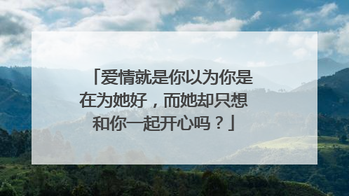 爱情就是你以为你是在为她好，而她却只想和你一起开心吗？