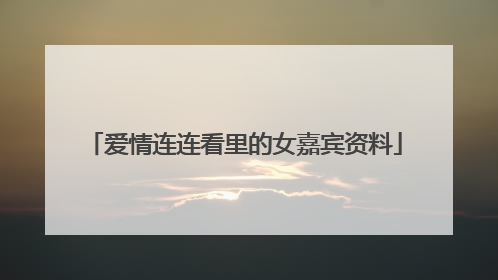 爱情连连看里的女嘉宾资料