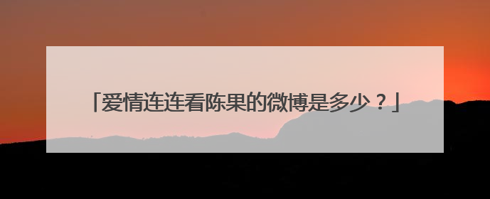 爱情连连看陈果的微博是多少?