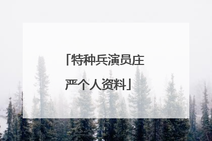 特种兵演员庄严个人资料