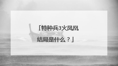 特种兵3火凤凰结局是什么?