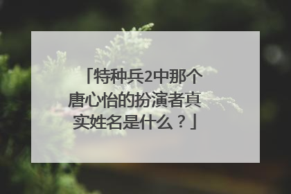 特种兵2中那个唐心怡的扮演者真实姓名是什么？