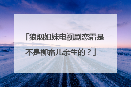 狼烟姐妹电视剧恋霜是不是柳霜儿亲生的？