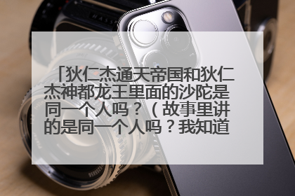 狄仁杰通天帝国和狄仁杰神都龙王里面的沙陀是同一个人吗？（故事里讲的是同一个人吗？我知道不是同一个人