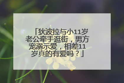 狄波拉与小11岁老公牵手逛街，男方宠溺示爱，相差11岁真的有爱吗？