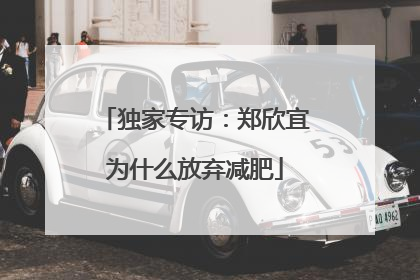 独家专访：郑欣宜为什么放弃减肥