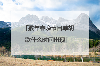 猴年春晚节目单胡歌什么时间出现