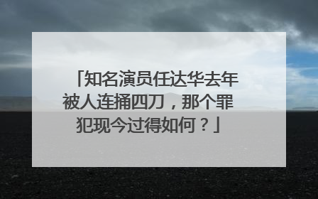 知名演员任达华去年被人连捅四刀,那个罪犯现今过得如何?