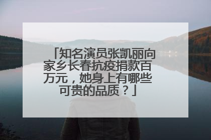 知名演员张凯丽向家乡长春抗疫捐款百万元,她身上有哪些可贵的品质?