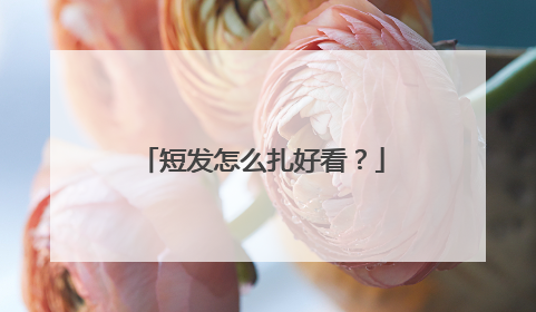 短发怎么扎好看?