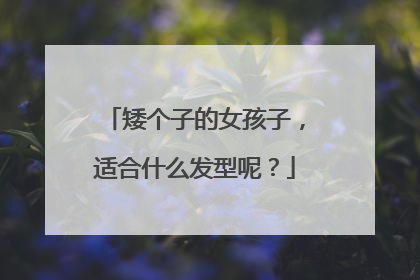 矮个子的女孩子，适合什么发型呢？