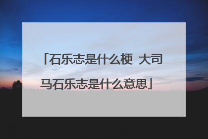 石乐志是什么梗 大司马石乐志是什么意思
