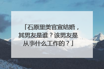 石原里美官宣结婚，其男友是谁？该男友是从事什么工作的？