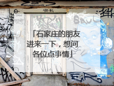 石家庄的朋友进来一下,想问各位点事情