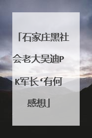 石家庄黑社会老大吴迪PK军长‘有何感想