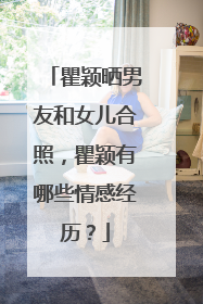 瞿颖晒男友和女儿合照,瞿颖有哪些情感经历?