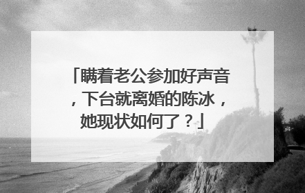 瞒着老公参加好声音,下台就离婚的陈冰,她现状如何了?