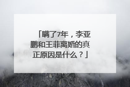 瞒了7年，李亚鹏和王菲离婚的真正原因是什么？
