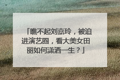 瞧不起刘嘉玲，被迫进演艺圈，看大美女田丽如何潇洒一生？