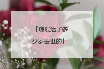 琼瑶活了多少岁去世的