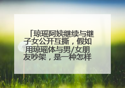 琼瑶阿姨继续与继子女公开互撕，假如用琼瑶体与男/女朋友吵架，是一种怎样的场面？