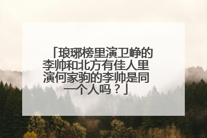 琅琊榜里演卫峥的李帅和北方有佳人里演何家驹的李帅是同一个人吗？