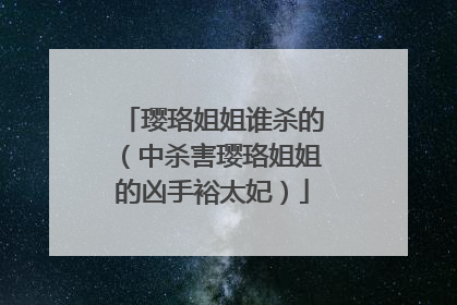 璎珞姐姐谁杀的（中杀害璎珞姐姐的凶手裕太妃）