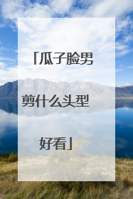 瓜子脸男剪什么头型好看